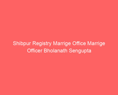 Shibpur Registry Marrige Office Marrige Officer Bholanath Sengupta