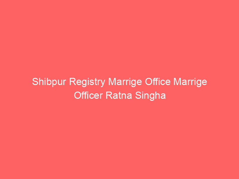 Shibpur Registry Marrige Office Marrige Officer Ratna Singha