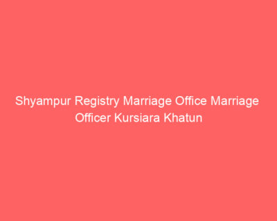Shyampur Registry Marriage Office Marriage Officer Kursiara Khatun