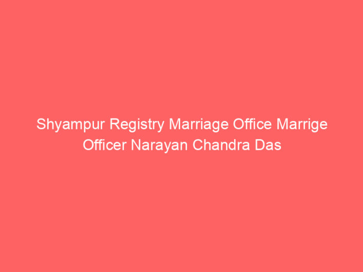 Shyampur Registry Marriage Office Marrige Officer Narayan Chandra Das