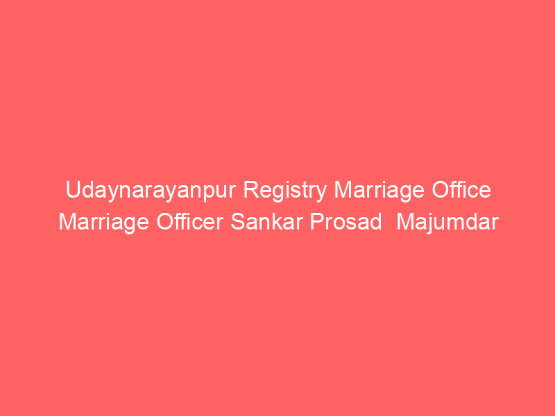Udaynarayanpur Registry Marriage Office Marriage Officer Sankar Prosad  Majumdar