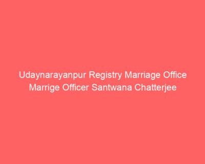 Udaynarayanpur Registry Marriage Office Marrige Officer Santwana Chatterjee