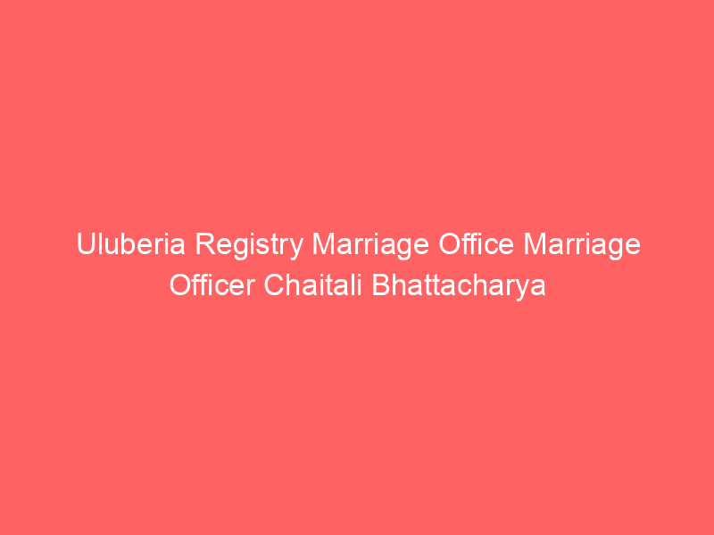 Uluberia Registry Marriage Office Marriage Officer Chaitali Bhattacharya