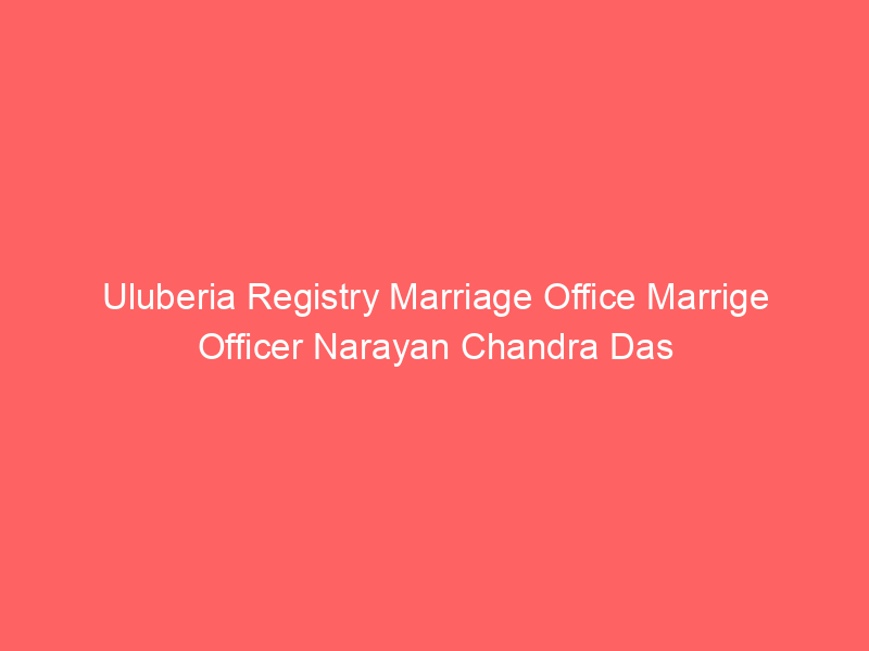 Uluberia Registry Marriage Office Marrige Officer Narayan Chandra Das