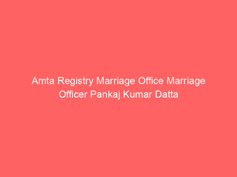 Amta Registry Marriage Office Marriage Officer Pankaj Kumar Datta