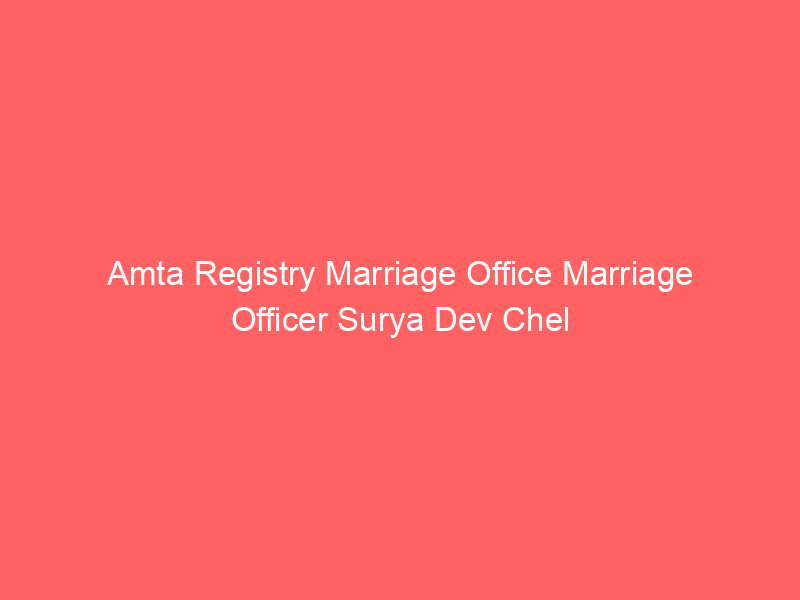 Amta Registry Marriage Office Marriage Officer Surya Dev Chel