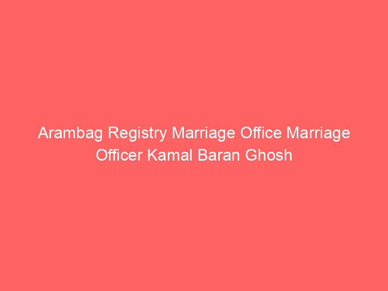 Arambag Registry Marriage Office Marriage Officer Kamal Baran Ghosh