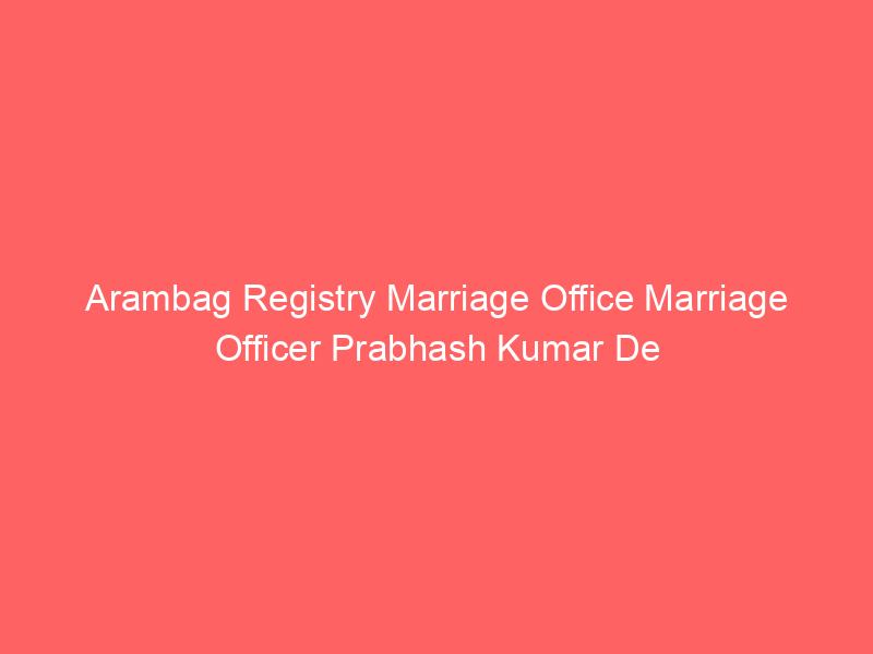 Arambag Registry Marriage Office Marriage Officer Prabhash Kumar De