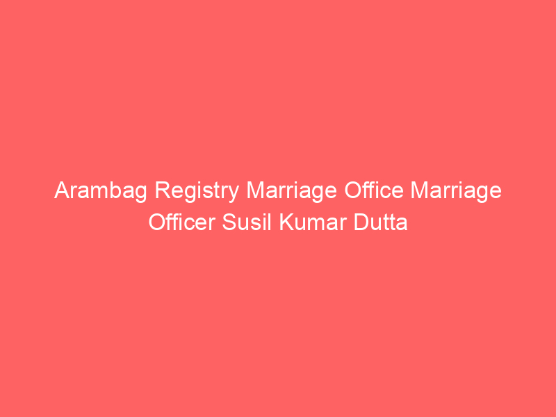 Arambag Registry Marriage Office Marriage Officer Susil Kumar Dutta