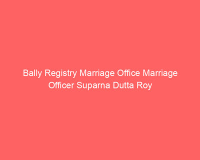 Bally Registry Marriage Office Marriage Officer Suparna Dutta Roy