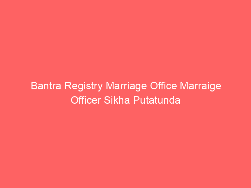 Bantra Registry Marriage Office Marraige Officer Sikha Putatunda