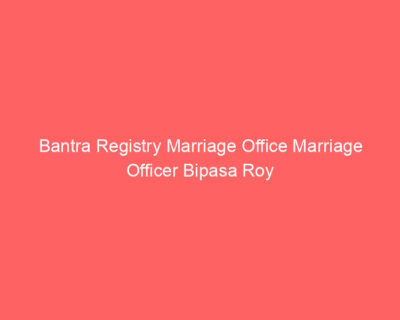 Bantra Registry Marriage Office Marriage Officer Bipasa Roy