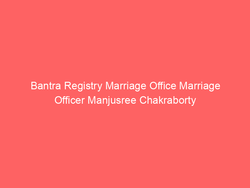 Bantra Registry Marriage Office Marriage Officer Manjusree Chakraborty