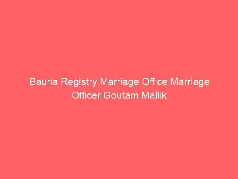 Bauria Registry Marriage Office Marriage Officer Goutam Mallik