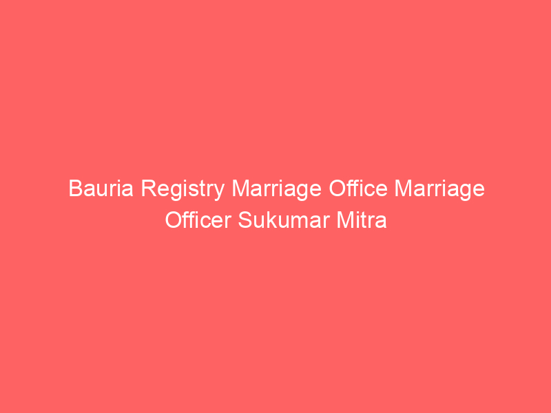 Bauria Registry Marriage Office Marriage Officer Sukumar Mitra