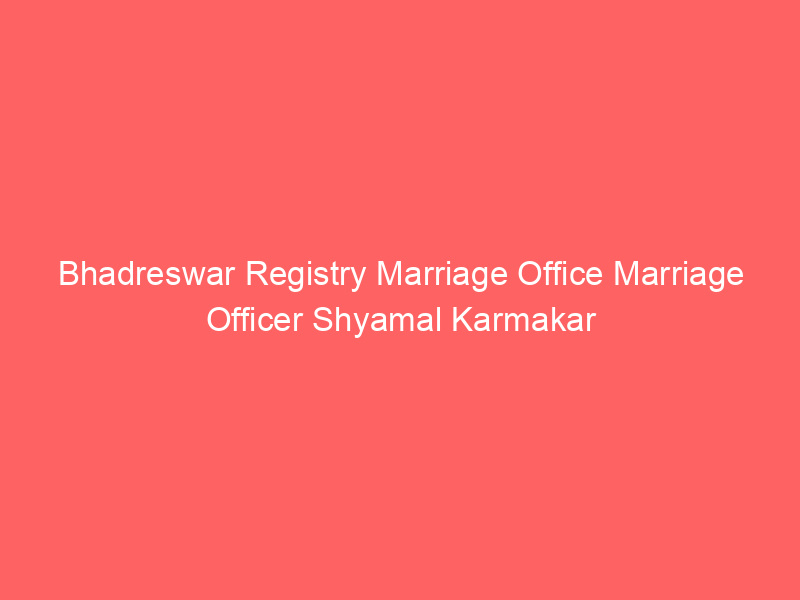 Bhadreswar Registry Marriage Office Marriage Officer Shyamal Karmakar