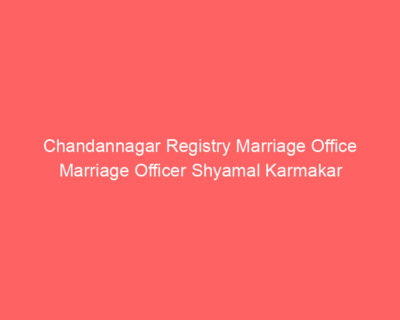 Chandannagar Registry Marriage Office Marriage Officer Shyamal Karmakar
