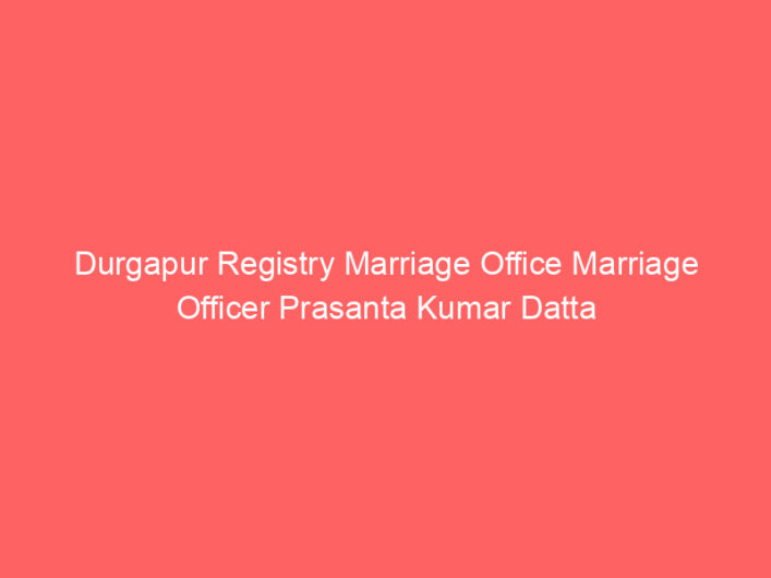 Durgapur Registry Marriage Office Marriage Officer Prasanta Kumar Datta
