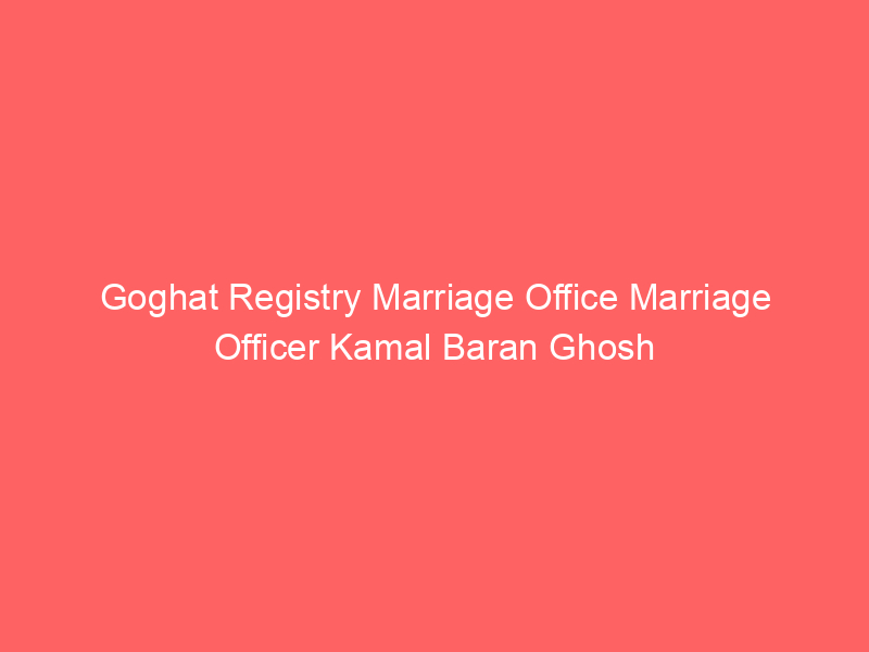 Goghat Registry Marriage Office Marriage Officer Kamal Baran Ghosh
