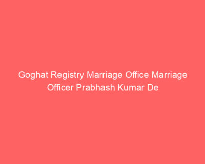 Goghat Registry Marriage Office Marriage Officer Prabhash Kumar De