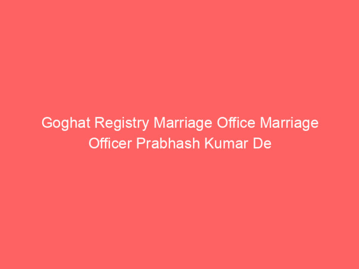 Goghat Registry Marriage Office Marriage Officer Prabhash Kumar De