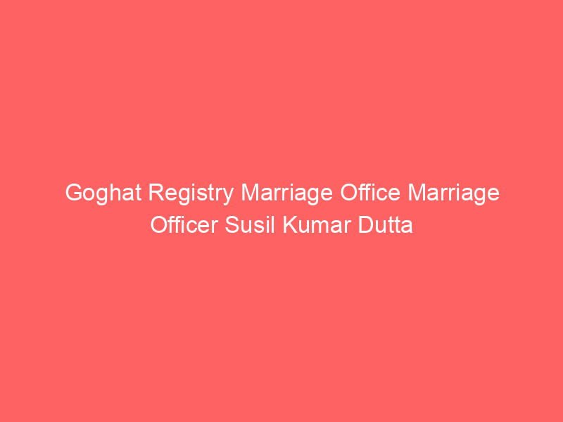 Goghat Registry Marriage Office Marriage Officer Susil Kumar Dutta