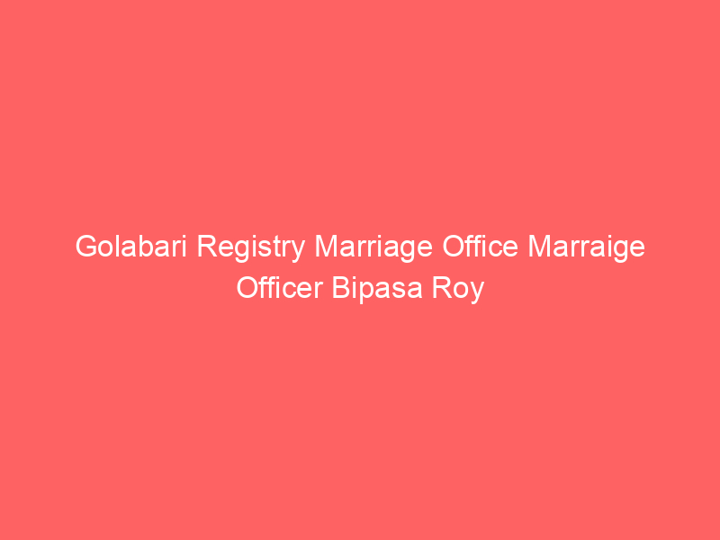 Golabari Registry Marriage Office Marraige Officer Bipasa Roy