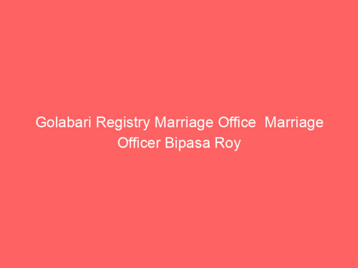 Golabari Registry Marriage Office  Marriage Officer Bipasa Roy