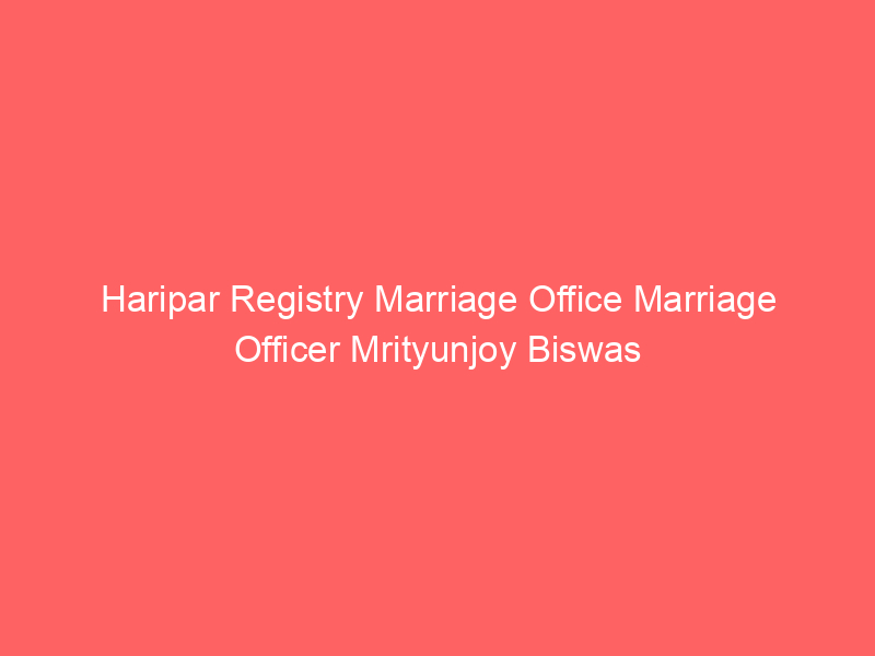 Haripar Registry Marriage Office Marriage Officer Mrityunjoy Biswas
