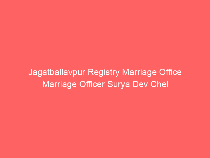 Jagatballavpur Registry Marriage Office Marriage Officer Surya Dev Chel