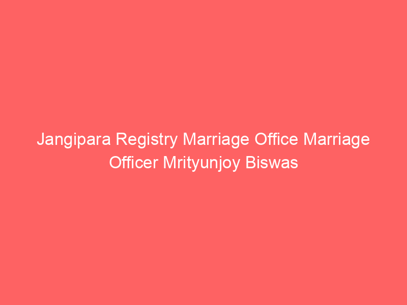 Jangipara Registry Marriage Office Marriage Officer Mrityunjoy Biswas
