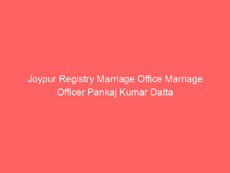 Joypur Registry Marriage Office Marriage Officer Pankaj Kumar Datta