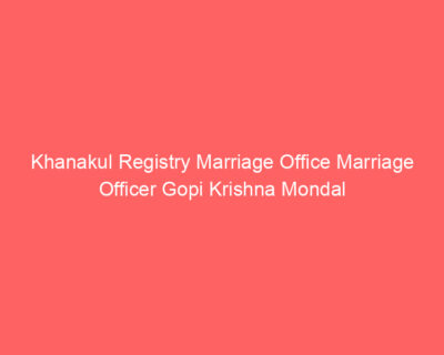 Khanakul Registry Marriage Office Marriage Officer Gopi Krishna Mondal
