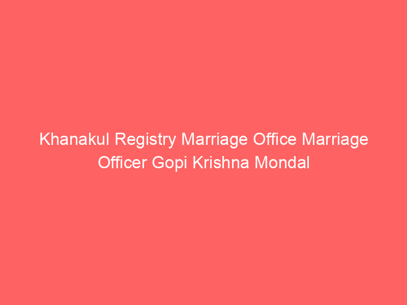 Khanakul Registry Marriage Office Marriage Officer Gopi Krishna Mondal