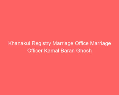 Khanakul Registry Marriage Office Marriage Officer Kamal Baran Ghosh