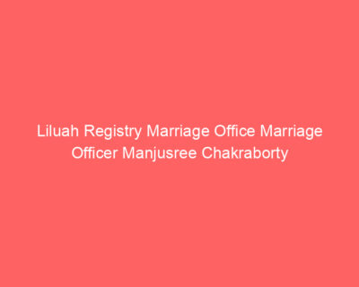 Liluah Registry Marriage Office Marriage Officer Manjusree Chakraborty