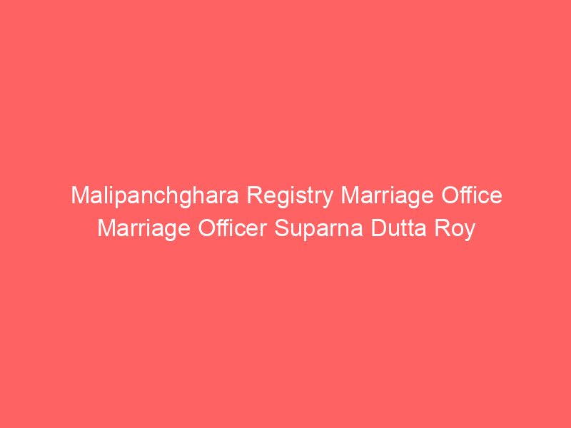 Malipanchghara Registry Marriage Office Marriage Officer Suparna Dutta Roy