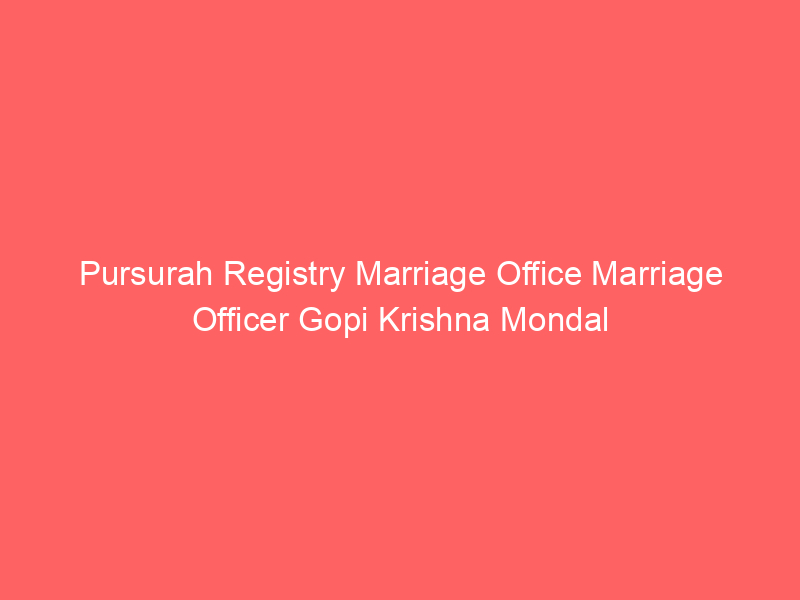 Pursurah Registry Marriage Office Marriage Officer Gopi Krishna Mondal