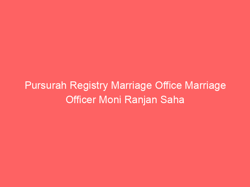 Pursurah Registry Marriage Office Marriage Officer Moni Ranjan Saha