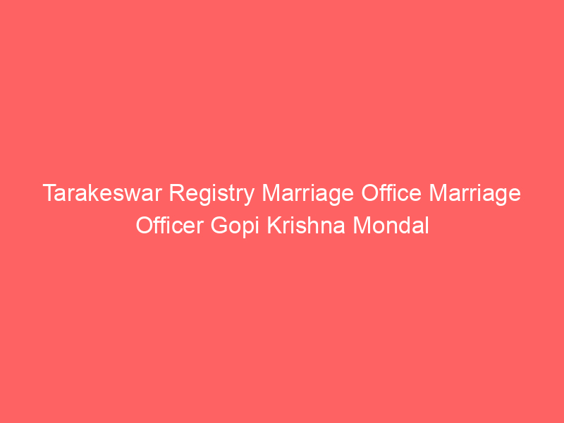 Tarakeswar Registry Marriage Office Marriage Officer Gopi Krishna Mondal