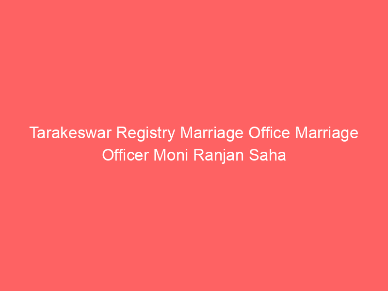 Tarakeswar Registry Marriage Office Marriage Officer Moni Ranjan Saha