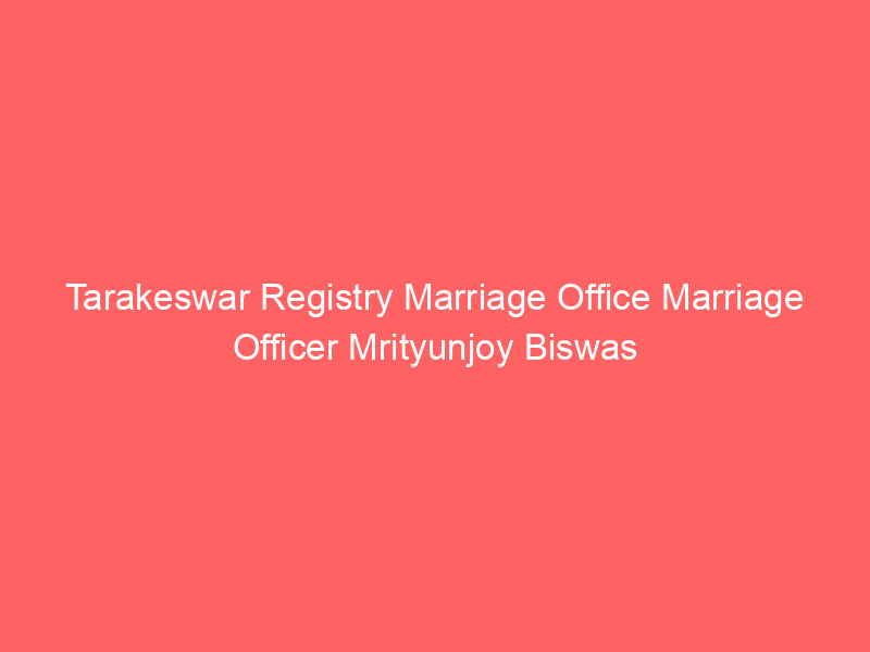 Tarakeswar Registry Marriage Office Marriage Officer Mrityunjoy Biswas