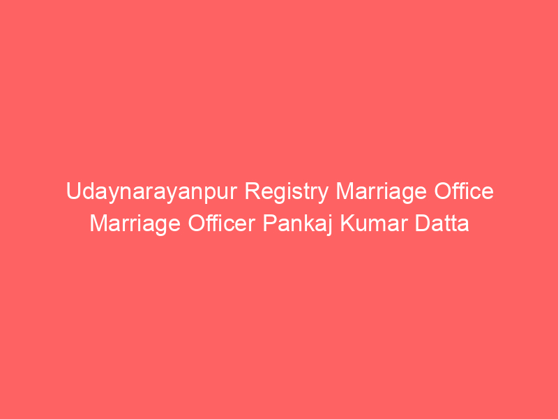 Udaynarayanpur Registry Marriage Office Marriage Officer Pankaj Kumar Datta