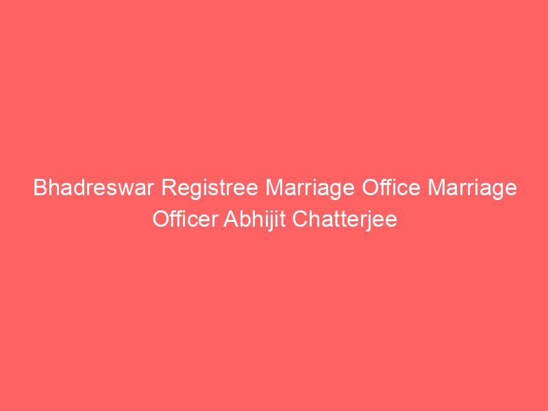 Bhadreswar Registree Marriage Office Marriage Officer Abhijit Chatterjee