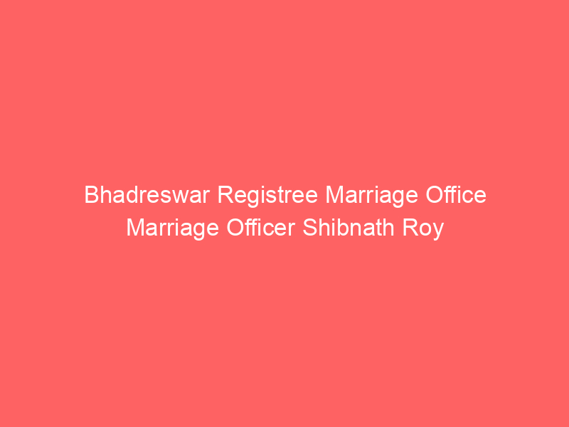Bhadreswar Registree Marriage Office Marriage Officer Shibnath Roy