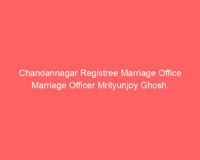 Chandannagar Registree Marriage Office Marriage Officer Mrityunjoy Ghosh.