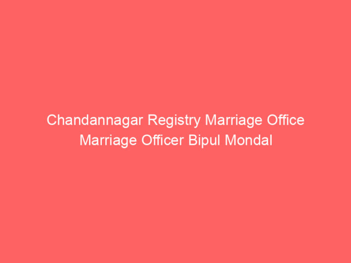 Chandannagar Registry Marriage Office Marriage Officer Bipul Mondal