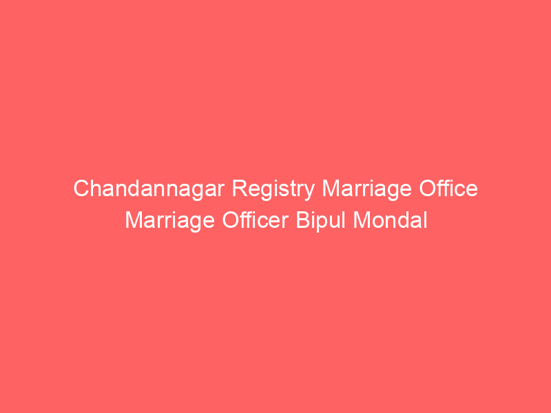 Chandannagar Registry Marriage Office Marriage Officer Bipul Mondal