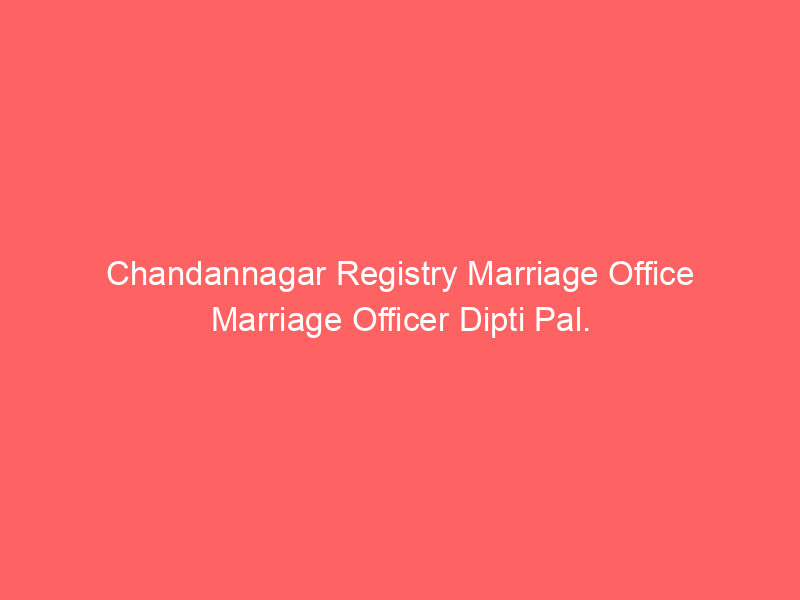 Chandannagar Registry Marriage Office Marriage Officer Dipti Pal.
