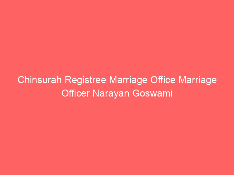 Chinsurah Registry Marriage Office Marriage Officer Narayan Goswami